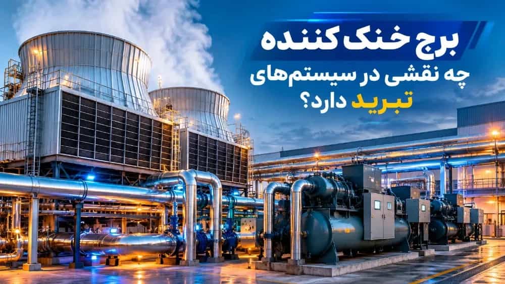 برج خنک کننده چه نقشی در سیستم‌های تبرید دارد؟